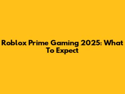 Roblox Prime Gaming 2025: What To Expect