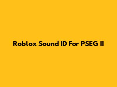 Roblox Sound ID For PSEG II