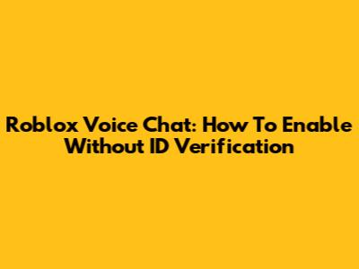 Roblox Voice Chat: How To Enable Without ID Verification