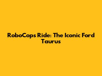 RoboCop's Ride: The Iconic Ford Taurus