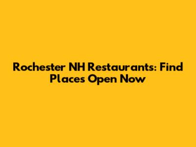 Rochester NH Restaurants: Find Places Open Now