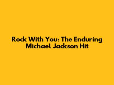 Rock With You: The Enduring Michael Jackson Hit