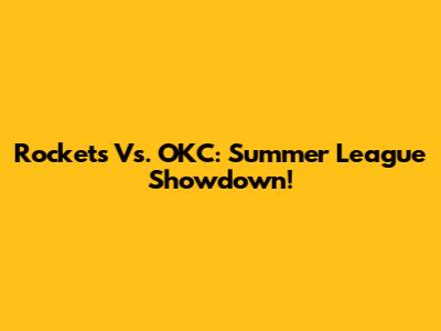 Rockets Vs. OKC: Summer League Showdown!