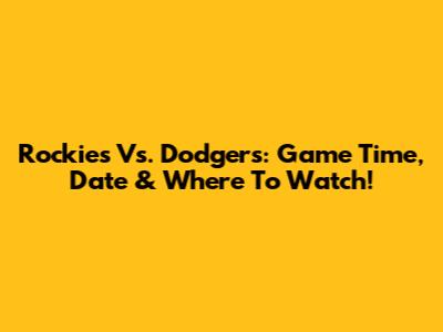 Rockies Vs. Dodgers: Game Time, Date & Where To Watch!