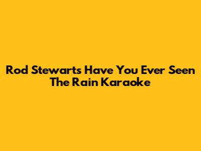 Rod Stewart's 'Have You Ever Seen The Rain' Karaoke