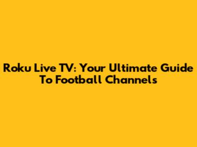 Roku Live TV: Your Ultimate Guide To Football Channels