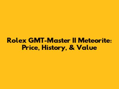 Rolex GMT-Master II Meteorite: Price, History, & Value