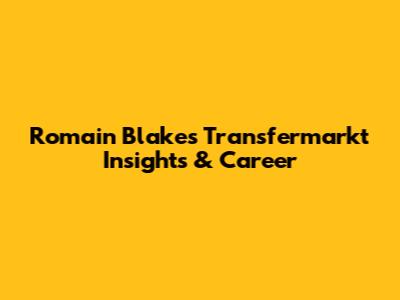 Romain Blake's Transfermarkt Insights & Career