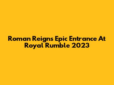 Roman Reigns' Epic Entrance At Royal Rumble 2023