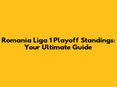 Romania Liga 1 Playoff Standings: Your Ultimate Guide
