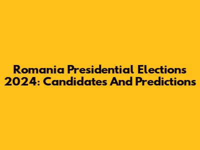 Romania Presidential Elections 2024: Candidates And Predictions