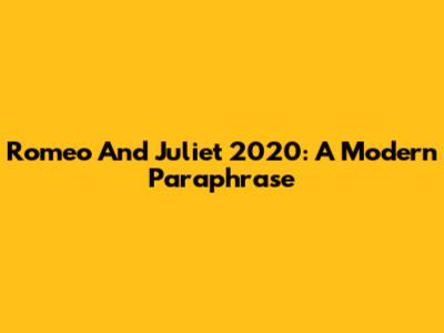 Romeo And Juliet 2020: A Modern Paraphrase