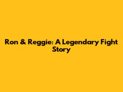 Ron & Reggie: A Legendary Fight Story