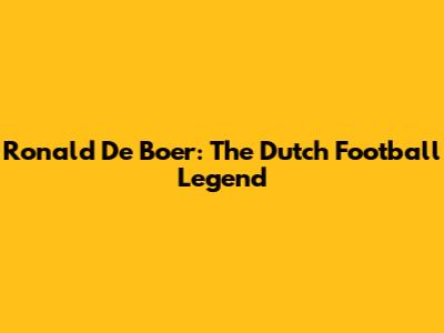 Ronald De Boer: The Dutch Football Legend