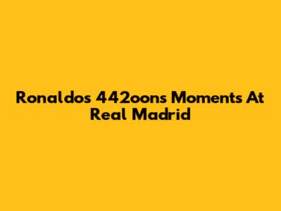 Ronaldo's 442oons Moments At Real Madrid