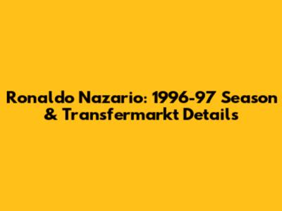 Ronaldo Nazario: 1996-97 Season & Transfermarkt Details