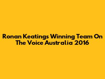 Ronan Keating's Winning Team On The Voice Australia 2016