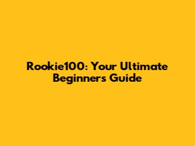 Rookie100: Your Ultimate Beginner's Guide