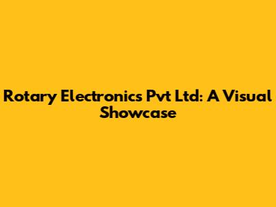 Rotary Electronics Pvt Ltd: A Visual Showcase