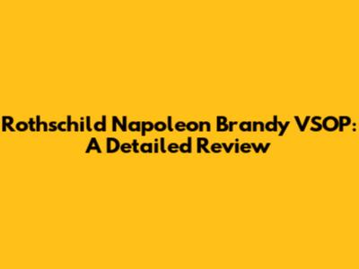 Rothschild Napoleon Brandy VSOP: A Detailed Review
