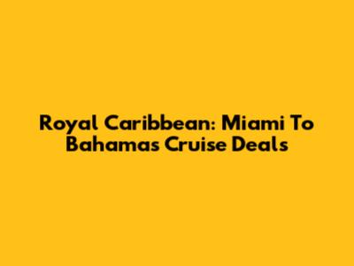 Royal Caribbean: Miami To Bahamas Cruise Deals