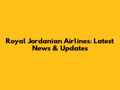 Royal Jordanian Airlines: Latest News & Updates