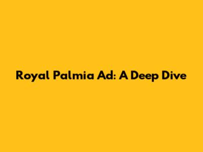 Royal Palmia Ad: A Deep Dive