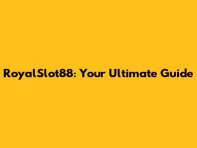 RoyalSlot88: Your Ultimate Guide