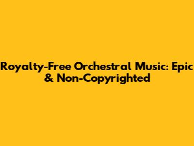 Royalty-Free Orchestral Music: Epic & Non-Copyrighted