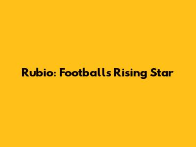 Rubio: Football's Rising Star