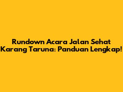 Rundown Acara Jalan Sehat Karang Taruna: Panduan Lengkap!