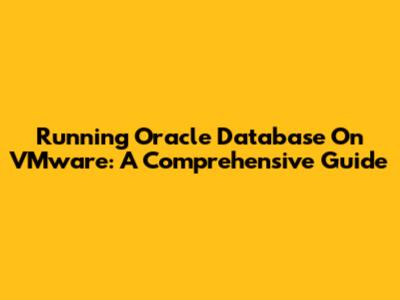 Running Oracle Database On VMware: A Comprehensive Guide