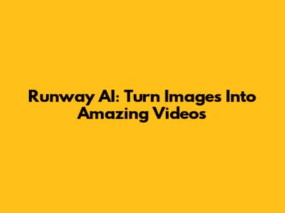 Runway AI: Turn Images Into Amazing Videos