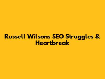 Russell Wilson's SEO Struggles & Heartbreak