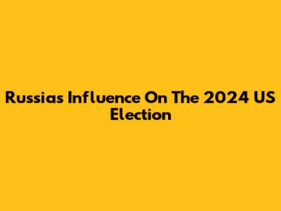 Russia's Influence On The 2024 US Election
