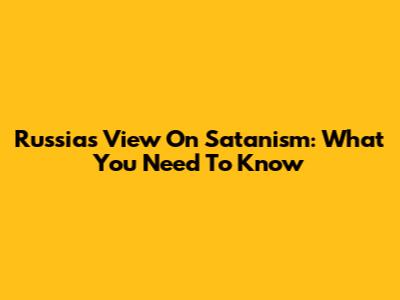 Russia's View On Satanism: What You Need To Know