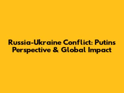 Russia-Ukraine Conflict: Putin's Perspective & Global Impact