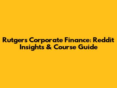 Rutgers Corporate Finance: Reddit Insights & Course Guide