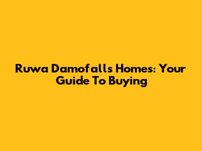 Ruwa Damofalls Homes: Your Guide To Buying