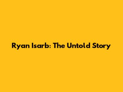 Ryan Isarb: The Untold Story