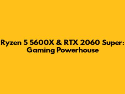 Ryzen 5 5600X & RTX 2060 Super: Gaming Powerhouse