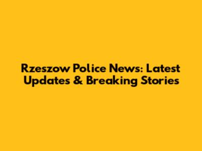Rzeszow Police News: Latest Updates & Breaking Stories