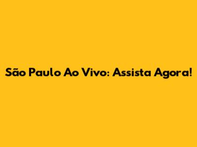 São Paulo Ao Vivo: Assista Agora!