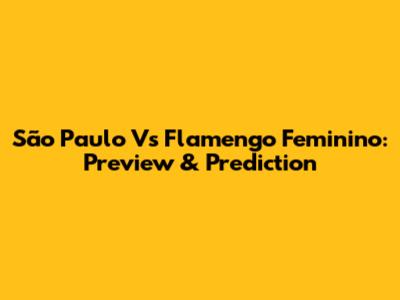 São Paulo Vs Flamengo Feminino: Preview & Prediction