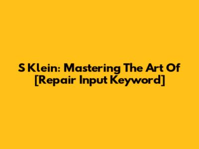S Klein: Mastering The Art Of [Repair Input Keyword]