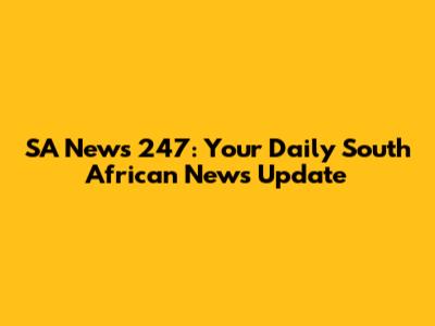 SA News 247: Your Daily South African News Update