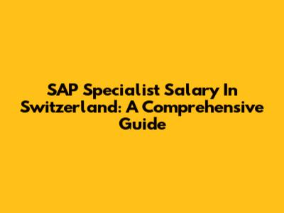 SAP Specialist Salary In Switzerland: A Comprehensive Guide