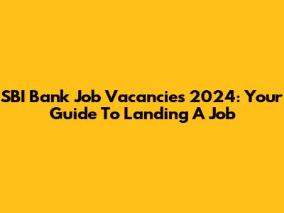SBI Bank Job Vacancies 2024: Your Guide To Landing A Job