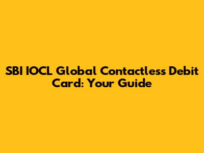 SBI IOCL Global Contactless Debit Card: Your Guide