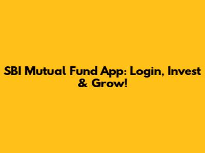 SBI Mutual Fund App: Login, Invest & Grow!